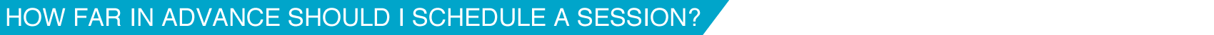 How far in advance should I schedule a session?